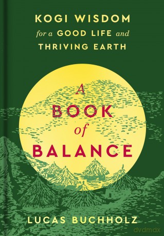 A Book of Balance: Kogi Wisdom for a Good Life and Thriving Earth - Buchholz Lucas [KSIĄŻKA]