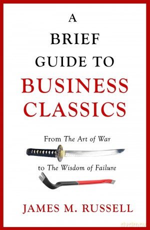 A Brief Guide to Business Classics: From The Art of War to The Wisdom of Failure - James M Russell [KSIĄŻKA]