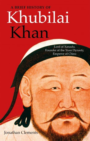 A Brief History of Khubilai Khan: Lord of Xanadu, Founder of the Yuan Dynasty, Emperor of China (Brief Histories) - Jonathan Clements [KSIĄŻKA]