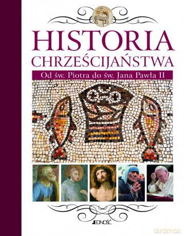 Historia Chrześcijaństwa Od Św Piotra Do Św Jana Pawła Ii - Pod Redakcją Juana Marii Laboa [KSIĄŻKA]