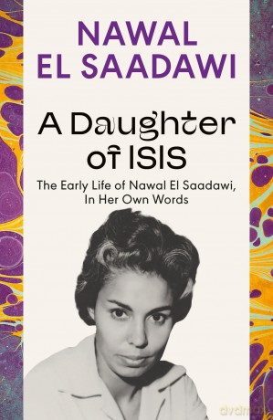 A Daughter of Isis: The Early Life of Nawal El Saadawi, In Her Own Words - Nawal El Saadawi [KSIĄŻKA]