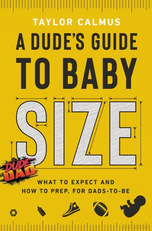 A Dude's Guide to Baby Size: What to Expect and How to Prep for Dads-to-Be - Taylor Calmus [KSIĄŻKA]