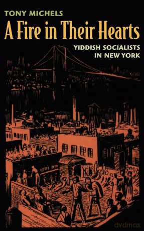 A Fire in Their Hearts: Yiddish Socialists in New York [KSIĄŻKA]