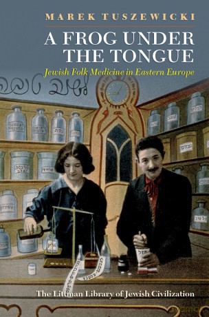A Frog Under the Tongue: Jewish Folk Medicine in Eastern Europe (The Littman Library of Jewish Civilization) - Market Tuszewicki [KSIĄŻKA]
