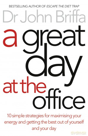 A Great Day at the Office: Simple Strategies to Maximize Your Energy and Get More Done More Easily: 10 Simple Strategies for Maximising Your Energy and Getting the Best Out of Yourself and Your Day - Dr John Briffa [KSIĄŻKA]