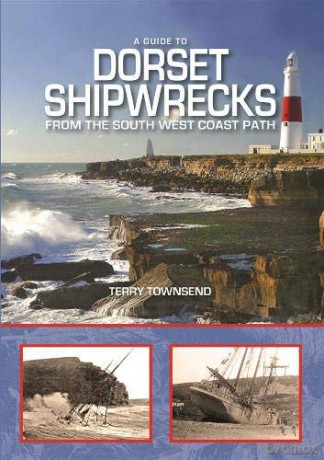 A Guide to Dorset Shipwrecks from the South West Coast Path - Terry Townsend [KSIĄŻKA]