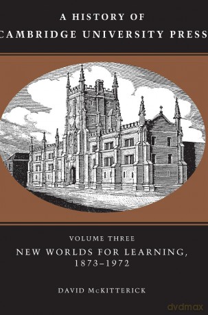 A History of Cambridge University Press: Volume 3, New Worlds for Learning, 1873-1972 (A History of Cambridge University Press, Series Number 3) [KSIĄŻKA]