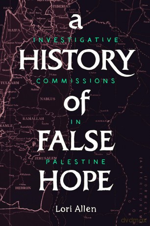 A History of False Hope: Investigative Commissions in Palestine - Lori Allen [KSIĄŻKA]