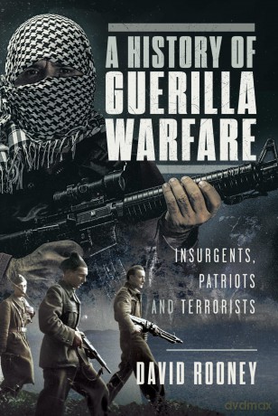 A History of Guerilla Warfare: Insurgents, Patriots and Terrorists from Sun Tzu to Bin Laden - David Rooney [KSIĄŻKA]