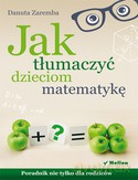 Jak Tłumaczyć Dzieciom Matematykę Poradnik Nie Tylko Dla Rodziców - Danuta Zaremba [KSIĄŻKA]
