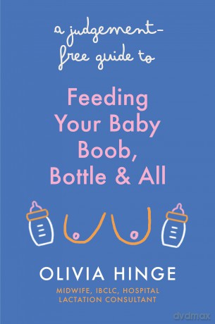 A Judgement-Free Guide to Feeding Your Baby: Boob, bottle and all - Olivia Hinge [KSIĄŻKA]