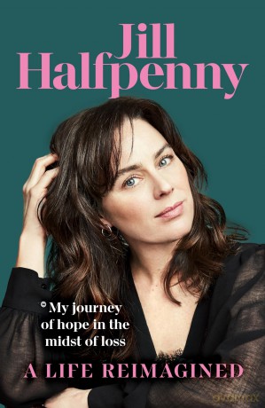 A Life Reimagined: My Journey of Hope in the Midst of Loss - Jill Halfpenny [KSIĄŻKA]