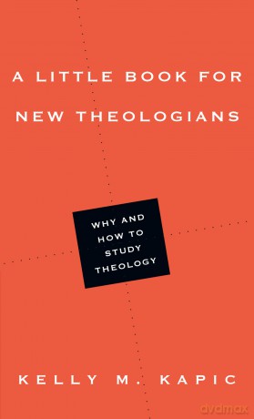 A Little Book for New Theologians: Why and How to Study Theology (Little Books) - Kelly M Kapic [KSIĄŻKA]