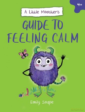 A Little Monster's Guide to Feeling Calm: A Child's Guide to Coping with Their Worries - Emily Snape [KSIĄŻKA]