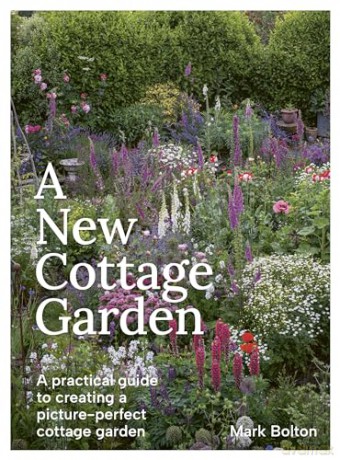 A New Cottage Garden: A practical guide to creating a picture-perfect cottage garden - Mark Bolton [KSIĄŻKA]