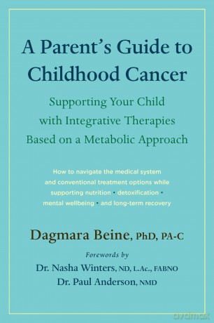A Parent's Guide to Childhood Cancer: Supporting Your Child with Integrative Therapies Based on a Metabolic Approach - Dagmara Beine [KSIĄŻKA]
