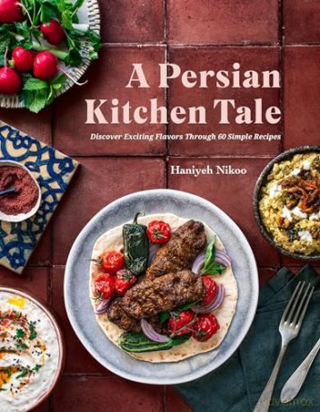 A Persian Kitchen Tale: Discover Exciting Flavors Through 60 Simple Recipes - Haniyeh Nikoo [KSIĄŻKA]