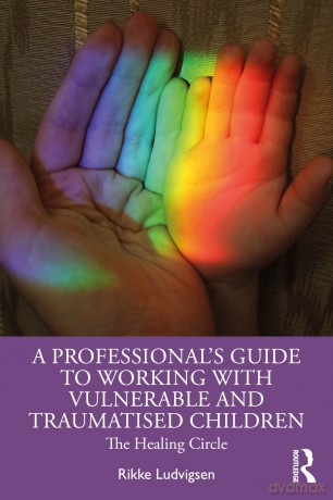 A Professional's Guide to Working with Vulnerable and Traumatised Children: The Healing Circle - Rikke Ludvigsen [KSIĄŻKA]