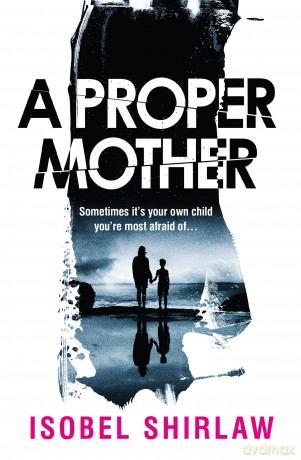 A Proper Mother: 'Scarily good.' Guardian, Crime and thrillers of the month - Isobel Shirlaw [KSIĄŻKA]