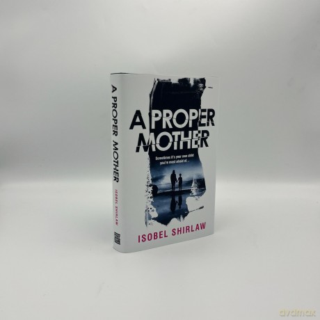 A Proper Mother: 'Scarily good.' Guardian, Crime and thrillers of the month - Isobel Shirlaw [KSIĄŻKA]