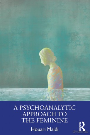 A Psychoanalytic Approach to the Feminine - Ma Di Houari [KSIĄŻKA]