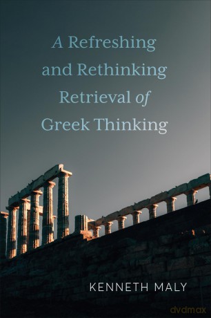 A Refreshing and Rethinking Retrieval of Greek Thinking (New Studies in Phenomenology and Hermeneutics) - Kenneth Maly [KSIĄŻKA]