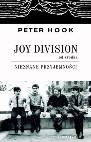 Joy Division Od Środka Nieznane Przyjemności - Peter Hook [KSIĄŻKA]