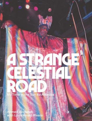 A Strange Celestial Road: My Time in the Sun Ra Arkestra - Ahmed Abdullah [KSIĄŻKA]