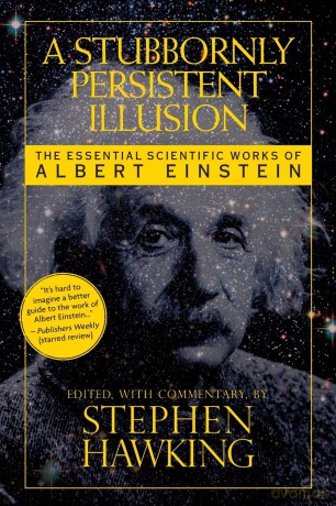 A Stubbornly Persistent Illusion: The Essential Scientific Works of Albert Einstein - Stephen Hawking [KSIĄŻKA]