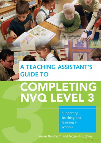 A Teaching Assistant's Guide to COMPLETING NVQ LEVEL 3: Supporting Teaching and Learning in Schools - Susan Bentham [KSIĄŻKA]