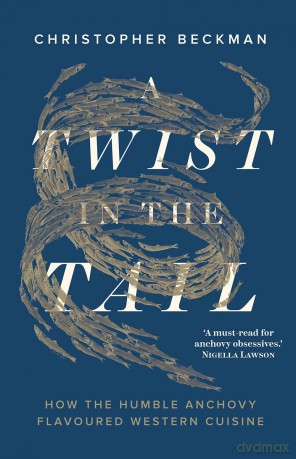 A Twist in the Tail: How the Humble Anchovy Flavoured Western Cuisine - Christopher Beckman [KSIĄŻKA]