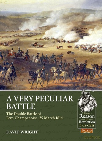 A Very Peculiar Battle: The Double Battle of Fere-Champenoise, 25 March 1814: 129 (From Reason to Revolution) [KSIĄŻKA]