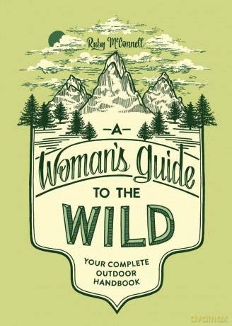 A Woman's Guide to the Wild: Your Complete Outdoor Handbook (Her Guide to the Wild) - Ruby Mcconnell [KSIĄŻKA]