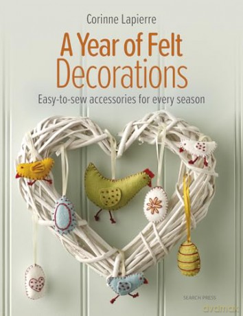A Year of Felt Decorations: Easy-to-sew accessories for every season - Corinne Lapierre [KSIĄŻKA]