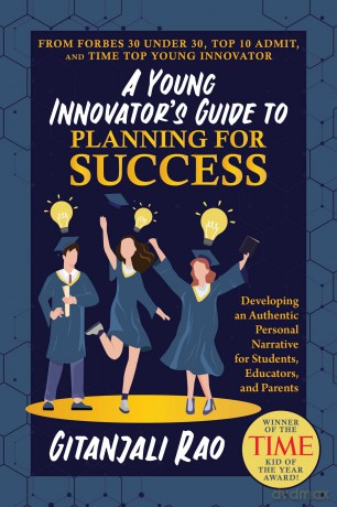 A Young Innovator's Guide to Planning for Success: Developing an Authentic Personal Narrative for Students, Educators, and Parents - Gitanjali Rao [KSIĄŻKA]