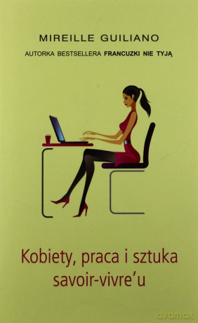 Kobiety Praca I Sztuka Savoir-Vivre''U - Mireille Guiliano [KSIĄŻKA]