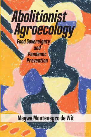 Abolitionist Agroecology, Food Sovereignty and Pandemic Prevention - Maywa De Wit [KSIĄŻKA]