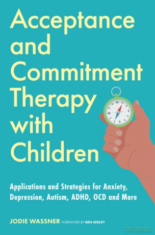 Acceptance and Commitment Therapy with Children: Applications and Strategies for Anxiety, Depression, Autism, ADHD, OCD and More - Jodie Wassner [KSIĄŻKA]