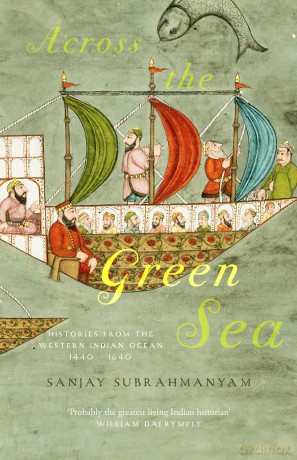 Across The Green Sea: Histories from the Western Indian Ocean, 1440-1640 - Sanjay Subrahmanyam [KSIĄŻKA]