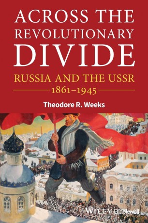 Across the Revolutionary Divide: Russia and the USSR 1861-1945 (Blackwell History of Russia) - Theodore R Weeks [KSIĄŻKA]