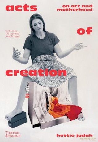 Acts of Creation: On Art and Motherhood - Hettie Judah [KSIĄŻKA]