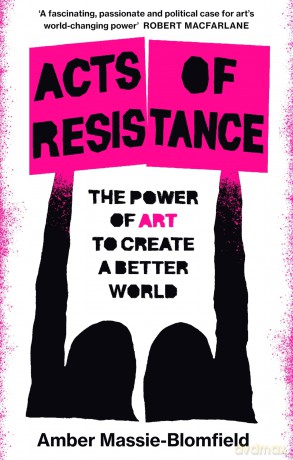 Acts of Resistance: The Power of Art to Create a Better World - Am Massie-Blomfield [KSIĄŻKA]
