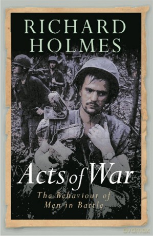 Acts of War: The Behaviour of Men in Battle (W&N Military) - Richard Holmes [KSIĄŻKA]