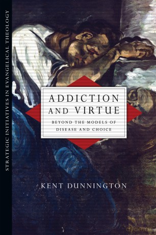 Addiction and Virtue: Beyond the Models of Disease and Choice (Strategic Initiatives in Evangelical Theology) - Dunnington Kent J [KSIĄŻKA]