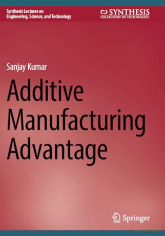 Additive Manufacturing Advantage (Synthesis Lectures on Engineering, Science, and Technology) - Sanjay Kumar [KSIĄŻKA]