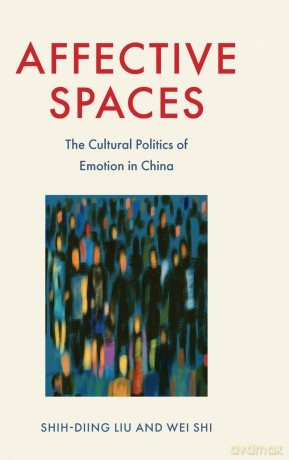 Affective Spaces: The Cultural Politics of Emotion in China - Liu Shih Diing [KSIĄŻKA]