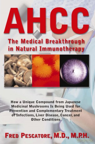 AHCC: Japan's Medical Breakthrough in Natural Immunotherapy: The Medical Breakthrough in Natural Immunotherapy - M.D., Fre Pescatore [KSIĄŻKA]
