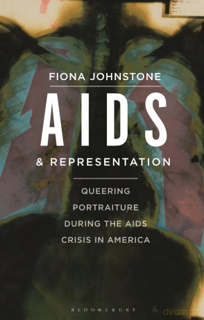 AIDS and Representation: Portraits and Self Portraits During the AIDS Crisis in America (Library of Modern and Contemporary Art): Queering Portraiture during the AIDS Crisis in America - Fiona Johnstone [KSIĄŻKA]