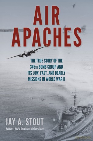 Air Apaches: The True Story of the 345th Bomb Group and Its Low, Fast, and Deadly Missions in World War II [KSIĄŻKA]