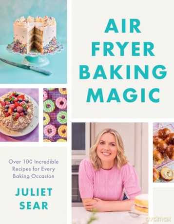Air Fryer Baking Magic: 100 Incredible Recipes for Every Baking Occasion - Juliet Sear [KSIĄŻKA]